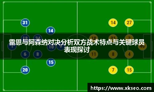 雷恩与阿森纳对决分析双方战术特点与关键球员表现探讨