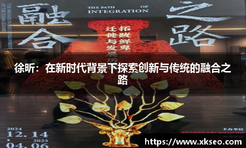 徐昕：在新时代背景下探索创新与传统的融合之路